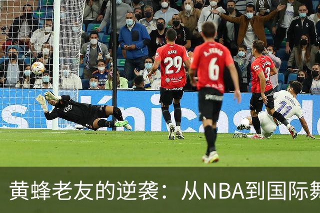 黄蜂老友的逆袭：从NBA到国际舞台的华丽转身